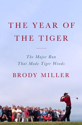 Cover Image for The Year of the Tiger: The Major Run That Made Tiger Woods -- Brody Miller, Hardcover