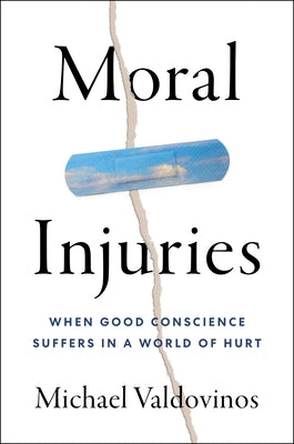 Cover Image for Moral Injuries: When Good Conscience Suffers in a World of Hurt -- Michael Valdovinos, Hardcover