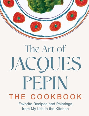 Cover Image for The Art of Jacques Pépin: Favorite Recipes and Paintings from My Life in the Kitchen -- Jacques Pépin, Hardcover