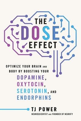 Cover Image for The Dose Effect: Optimize Your Brain and Body by Boosting Your Dopamine, Oxytocin, Serotonin, and Endorphins -- Tj Power, Hardcover