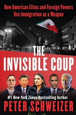 Cover Image for The Invisible Coup: How American Elites and Foreign Powers Use Immigration as a Weapon -- Peter Schweizer, Hardcover