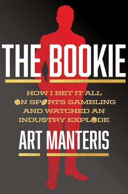 Cover Image for The Bookie: How I Bet It All on Sports Gambling and Watched an Industry Explode -- Art Manteris, Hardcover