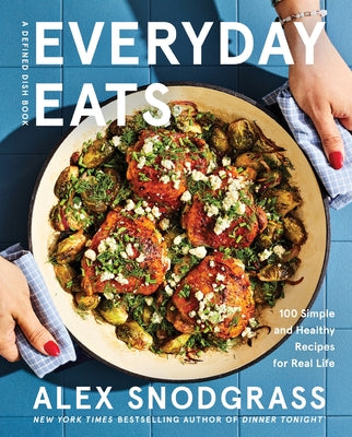 Cover Image for Everyday Eats: 100 Simple and Healthy Recipes for Real Life -- Alex Snodgrass, Hardcover