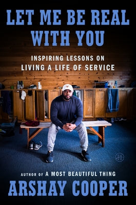 Cover Image for Let Me Be Real with You: Inspiring Lessons on Living a Life of Service -- Arshay Cooper, Hardcover