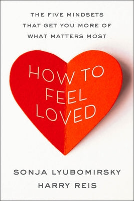 Cover Image for How to Feel Loved: The Five Mindsets That Get You More of What Matters Most -- Sonja Lyubomirsky, Hardcover