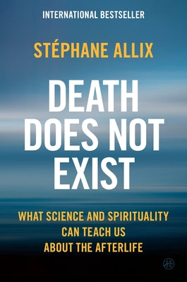 Cover Image for Death Does Not Exist: What Science and Spirituality Can Teach Us about the Afterlife -- Stéphane Allix, Hardcover