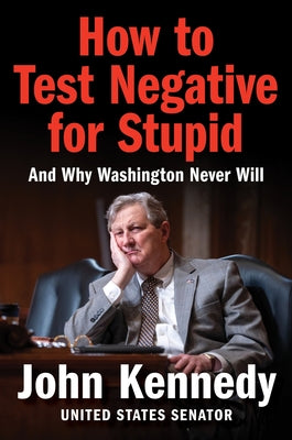 Cover Image for How to Test Negative for Stupid: And Why Washington Never Will -- John Kennedy, Hardcover