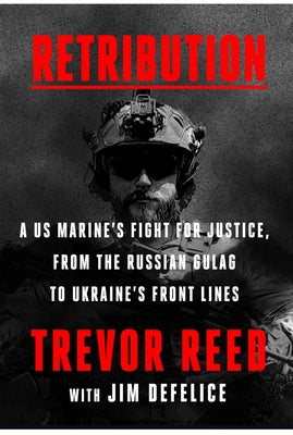 Cover Image for Retribution: A Us Marine's Fight for Justice, from the Russian Gulag to Ukraine's Front Lines -- Trevor Reed, Hardcover