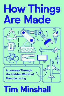 Cover Image for How Things Are Made: A Journey Through the Hidden World of Manufacturing -- Tim Minshall, Hardcover