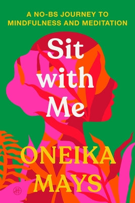 Cover Image for Sit with Me: A No-Bs Journey to Mindfulness and Meditation -- Oneika Mays, Paperback