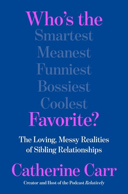 Cover Image for Who's the Favorite?: The Loving, Messy Realities of Sibling Relationships -- Catherine Carr, Hardcover