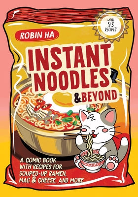 Cover Image for Instant Noodles and Beyond: A Comic Book with Recipes for Souped-Up Ramen, Mac & Cheese, and More -- Robin Ha, Paperback