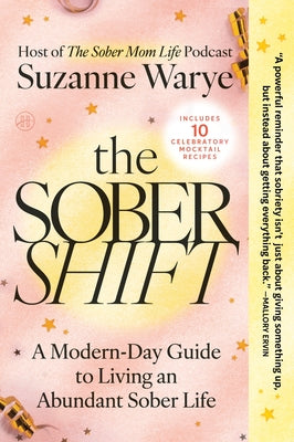 Cover Image for The Sober Shift: A Modern-Day Guide to Living an Abundant Sober Life -- Suzanne Warye, Paperback
