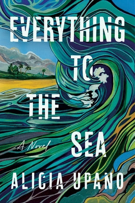 Cover Image for Everything to the Sea -- Alicia Upano, Hardcover