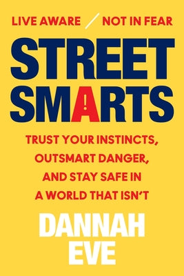 Cover Image for Street Smarts: Trust Your Instincts, Outsmart Danger, and Stay Safe in a World That Isn't -- Dannah Eve, Hardcover