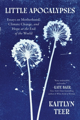 Cover Image for Little Apocalypses: Essays on Motherhood, Climate Change, and Hope at the End of the World -- Kaitlyn Teer, Paperback