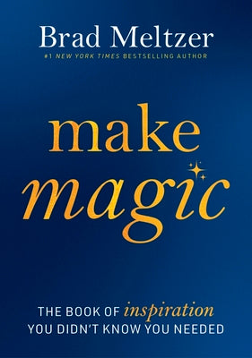 Cover Image for Make Magic: The Book of Inspiration You Didn't Know You Needed -- Brad Meltzer, Hardcover