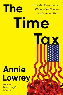 Cover Image for The Time Tax: How the Government Wastes Our Time--And How to Fix It -- Annie Lowrey, Hardcover