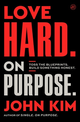 Cover Image for Love Hard on Purpose: Toss the Blueprints. Build Something Honest. -- John Kim, Hardcover