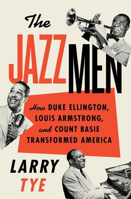 Cover Image for The Jazzmen: How Duke Ellington, Louis Armstrong, and Count Basie Transformed America -- Larry Tye, Paperback