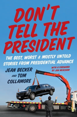 Cover Image for Don't Tell the President: The Best, Worst, and Mostly Untold Stories from Presidential Advance -- Jean Becker, Hardcover