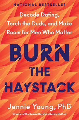 Cover Image for Burn the Haystack: Decode Dating, Torch the Duds, and Make Room for Men Who Matter -- Jennie Young Phd, Hardcover