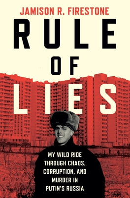 Cover Image for Rule of Lies: My Wild Ride Through Chaos, Corruption, and Murder in Putin's Russia -- Jamison R. Firestone, Hardcover