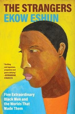 Cover Image for The Strangers: Five Extraordinary Black Men and the Worlds That Made Them -- Ekow Eshun, Hardcover