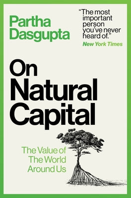 Cover Image for On Natural Capital: The Value of the World Around Us -- Partha Dasgupta, Hardcover