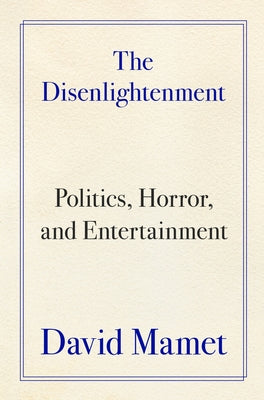 Cover Image for The Disenlightenment: Politics, Horror, and Entertainment -- David Mamet, Hardcover