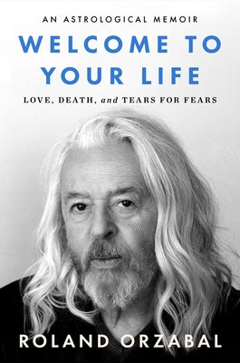 Cover Image for Welcome to Your Life: Love, Death & Tears for Fears -- Roland Orzabal, Hardcover