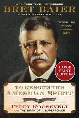 Cover Image for To Rescue the American Spirit: Teddy Roosevelt and the Birth of a Superpower -- Bret Baier, Paperback