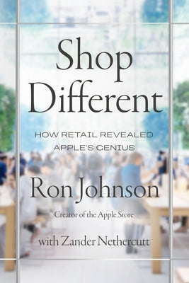 Cover Image for Shop Different: How Retail Revealed Apple's Genius -- Ron Johnson, Hardcover