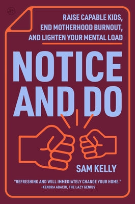 Cover Image for Notice and Do: Raise Capable Kids, End Motherhood Burnout, and Lighten Your Mental Load -- Sam Kelly, Hardcover