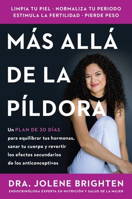 Cover Image for Más Allá de la Píldora: Un Plan de 30 Días Para Equilibrar Tus Hormonas, Sanar Tu Cuerpo Y Revertir Los Efectos Secundarios de Los Anticonceptivos Bey -- Jolene Brighten, Paperback