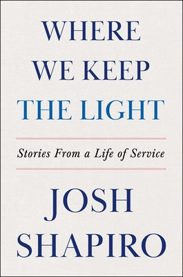 Cover Image for Where We Keep the Light: Stories from a Life of Service -- Josh Shapiro, Hardcover
