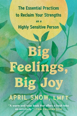 Cover Image for Big Feelings, Big Joy: The Essential Practices to Reclaim Your Strengths as a Highly Sensitive Person -- April Snow Lmft, Hardcover