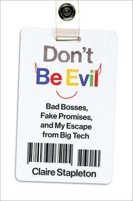 Cover Image for Don't Be Evil: Bad Bosses, Fake Promises, and My Escape from Big Tech -- Claire Stapleton, Hardcover