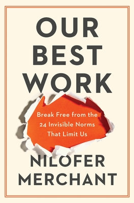 Cover Image for Our Best Work: Break Free from the 24 Invisible Norms That Limit Us -- Nilofer Merchant, Hardcover