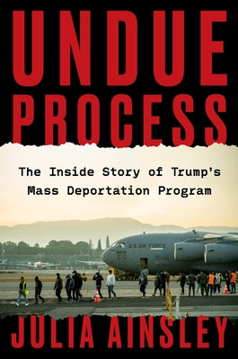 Cover Image for Undue Process: The Inside Story of Trump's Mass Deportation Program -- Julia Ainsley, Hardcover