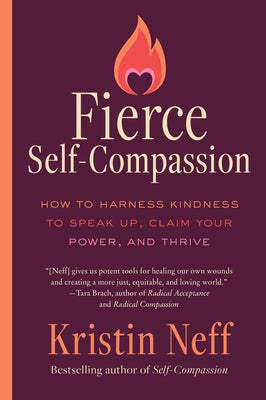 Cover Image for Fierce Self-Compassion: How to Harness Kindness to Speak Up, Claim Your Power, and Thrive -- Kristin Neff, Paperback