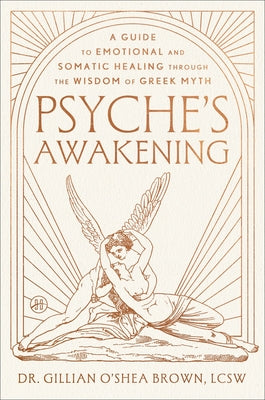 Cover Image for Psyche's Awakening: A Guide to Emotional and Somatic Healing Through the Wisdom of Greek Myth -- Gillian O'Shea Brown Lcsw, Hardcover