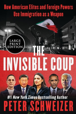 Cover Image for The Invisible Coup: How American Elites and Foreign Powers Use Immigration as a Weapon -- Peter Schweizer, Paperback