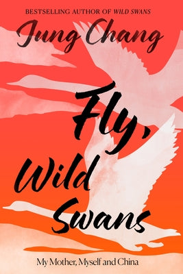 Cover Image for Fly, Wild Swans: My Mother, Myself and China -- Jung Chang, Hardcover