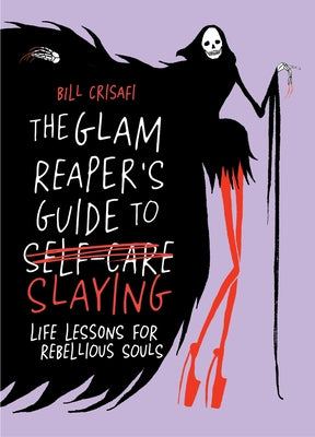 Cover Image for The Glam Reaper's Guide to Slaying: Life Lessons for Rebellious Souls -- Bill Crisafi, Hardcover