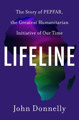 Cover Image for Lifeline: The Story of Pepfar, the Greatest Humanitarian Initiative of Our Time -- John Donnelly, Hardcover