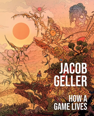 Cover Image for How a Game Lives -- Jacob Geller, Hardcover