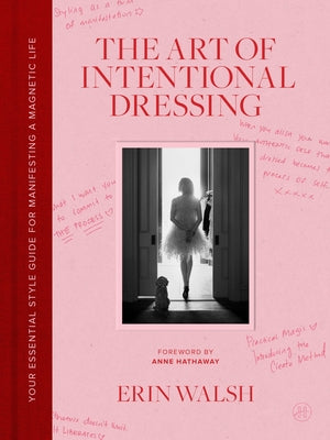 Cover Image for The Art of Intentional Dressing: Your Essential Style Guide for Manifesting a Magnetic Life -- Erin Walsh, Hardcover
