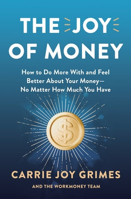 Cover Image for The Joy of Money: How to Do More with and Feel Better about Your Money--No Matter How Much You Have -- Carrie Joy Grimes, Hardcover