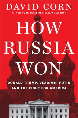 Cover Image for How Russia Won: Donald Trump, Vladimir Putin, and the Fight for America -- David Corn, Hardcover